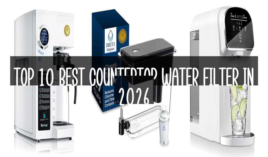 Top 10 Best Countertop Water Filter in 2026