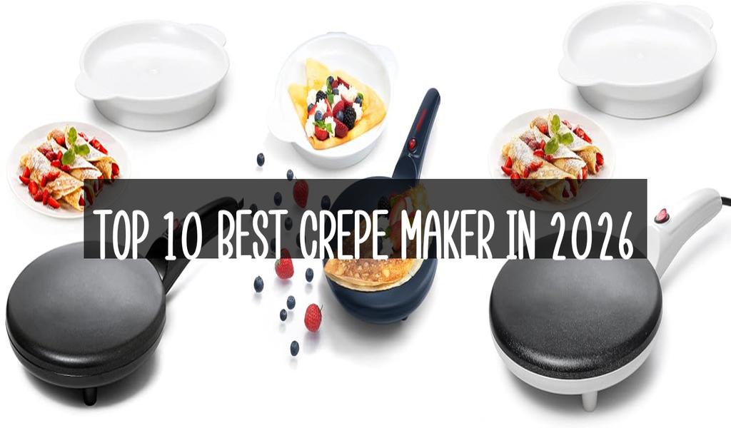 Top 10 Best Crepe Maker in 2026